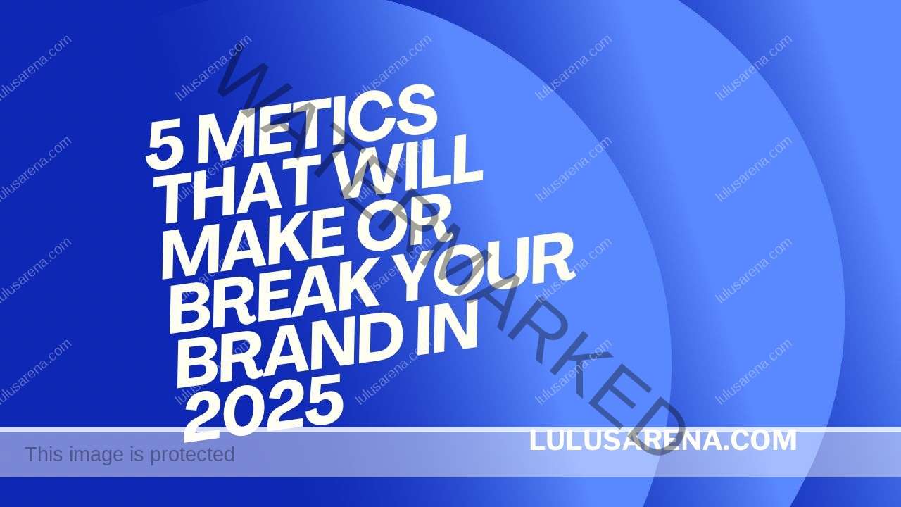 5 Metris That Will Make or Break any Brand in 2025